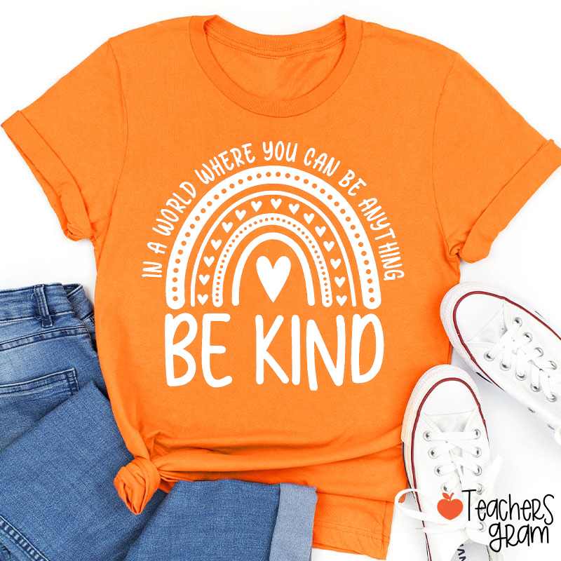 In A World Where You Can Be Anything Always Be Kind Teacher T-Shirt