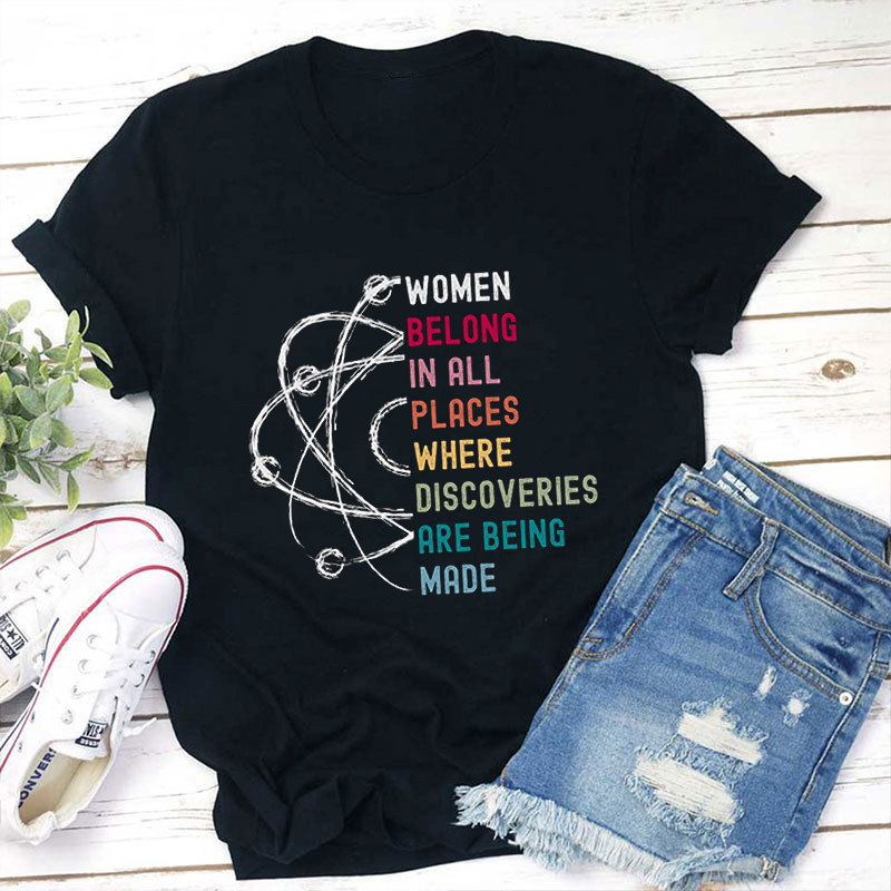Women Belong In All Places Where Discoveries Are Being Made Teacher T-Shirt