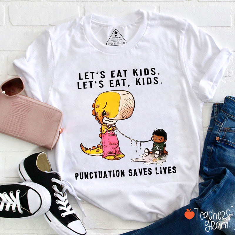 Let's Eat Kids Punctuation Saves Lives Teacher T-Shirt