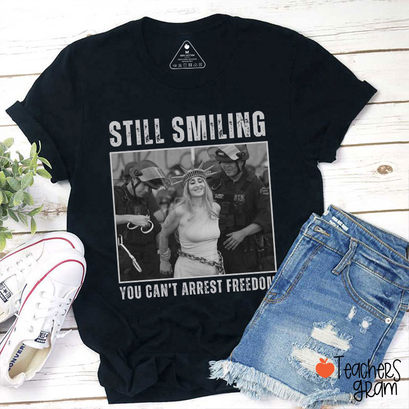 Still Smiling You Can't Arrest Freedom Teacher T-Shirt