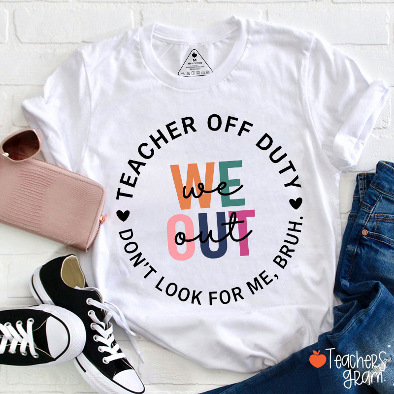 We Out Teacher Off Duty Teacher T-Shirt