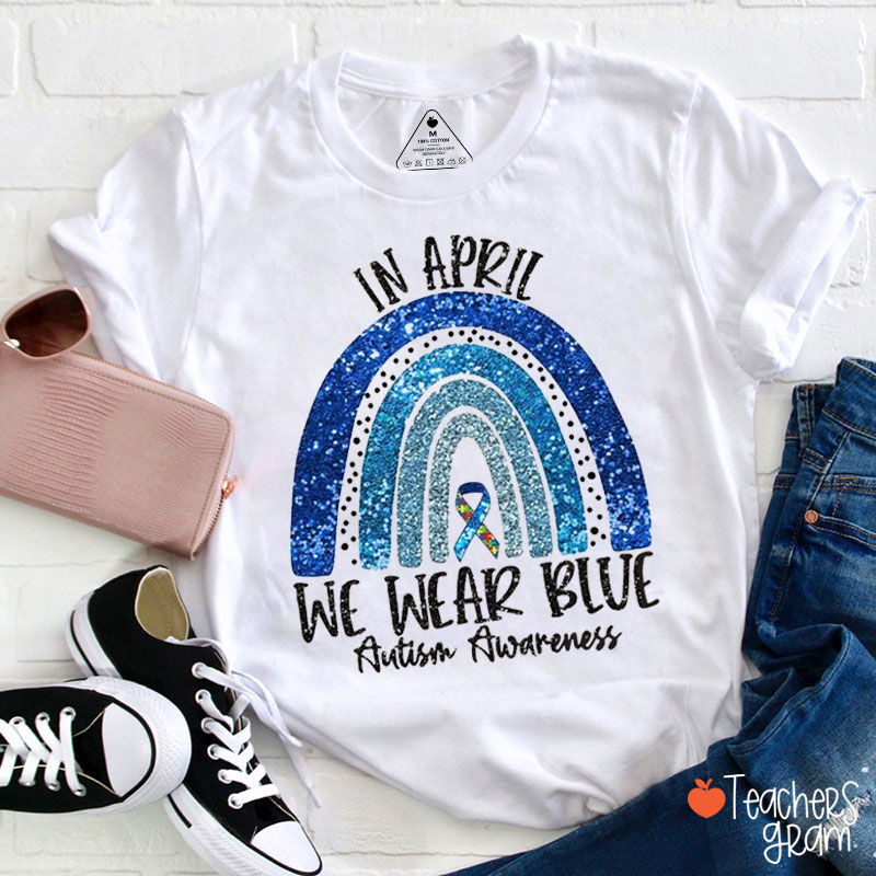 Blue Rainbow In April We Wear Blue For Autism Awareness Teacher T-Shirt