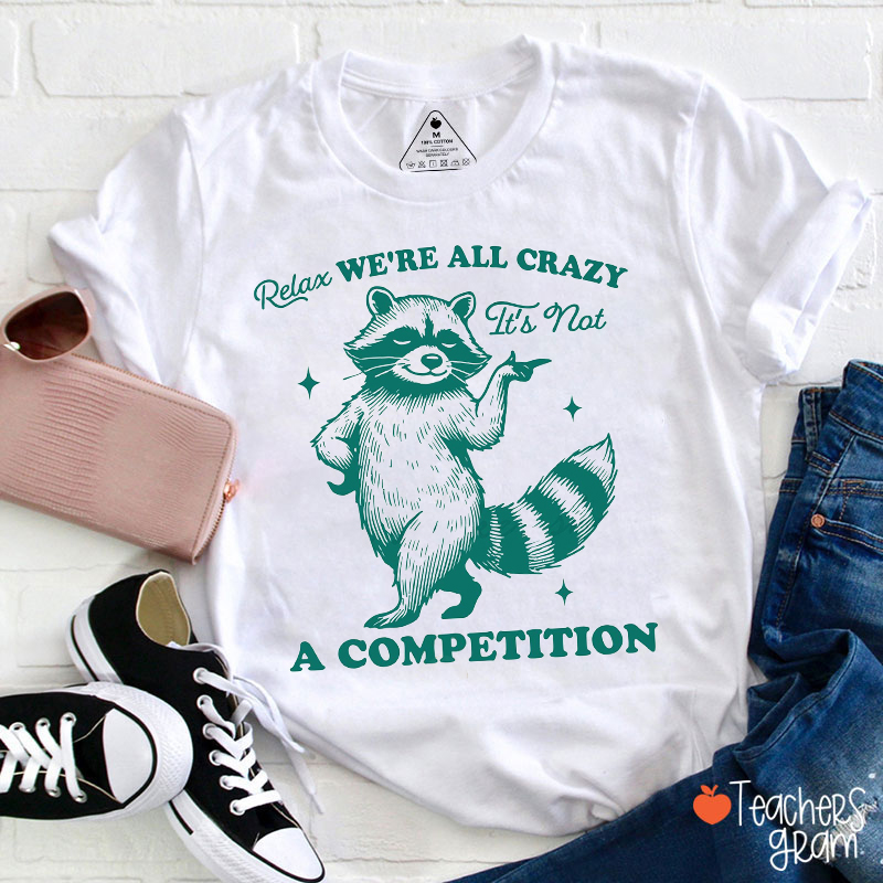 We're All Crazy It's Not A Competition Teacher T-Shirt