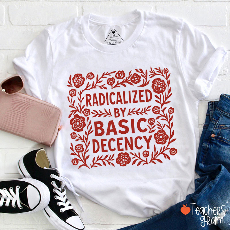Radicalized By Basic Decency Teacher T-Shirt