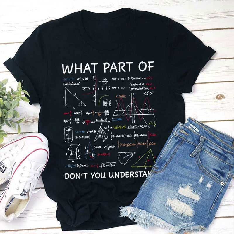Funny Math What Part Of Don't You Understand Teacher T-Shirt