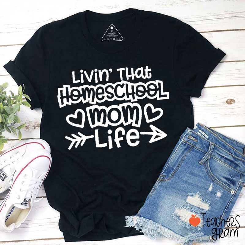 Livin' That Homeschool Mom Life Teacher T-Shirt