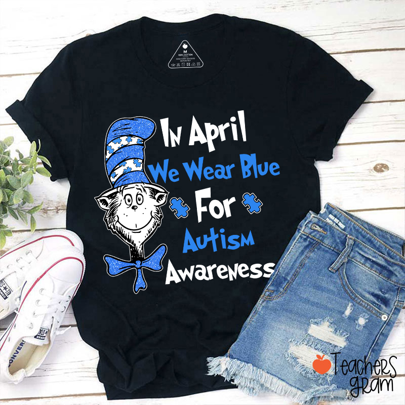 In April I Wear Blue For Autism Awareness Teacher T-Shirt