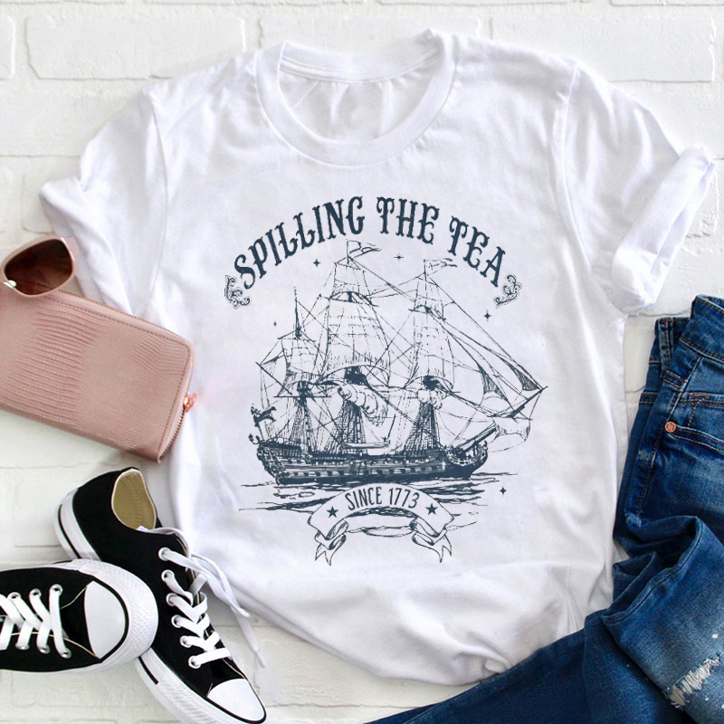 Spilling The Tea Since 1773 Teacher T-Shirt