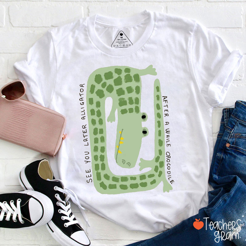 See You Later Alligator After A While Crocodile Teacher T-Shirt