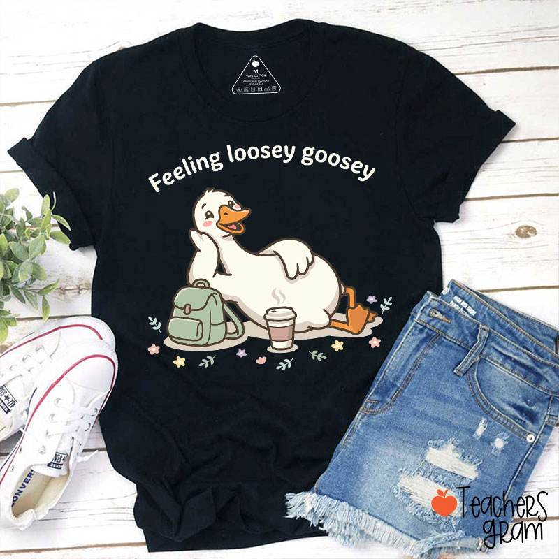 Feeling Loosey Goosey Teacher T-Shirt