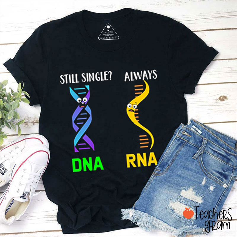 Still Single DNA Always RNA Science Teacher T-Shirt
