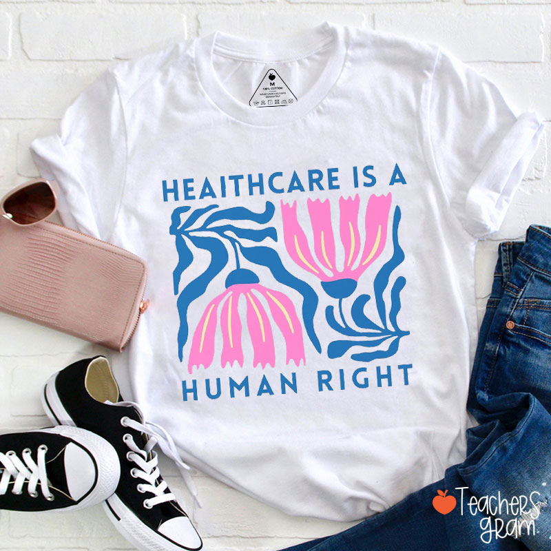 Healthcare Is A Human Right Teacher T-Shirt