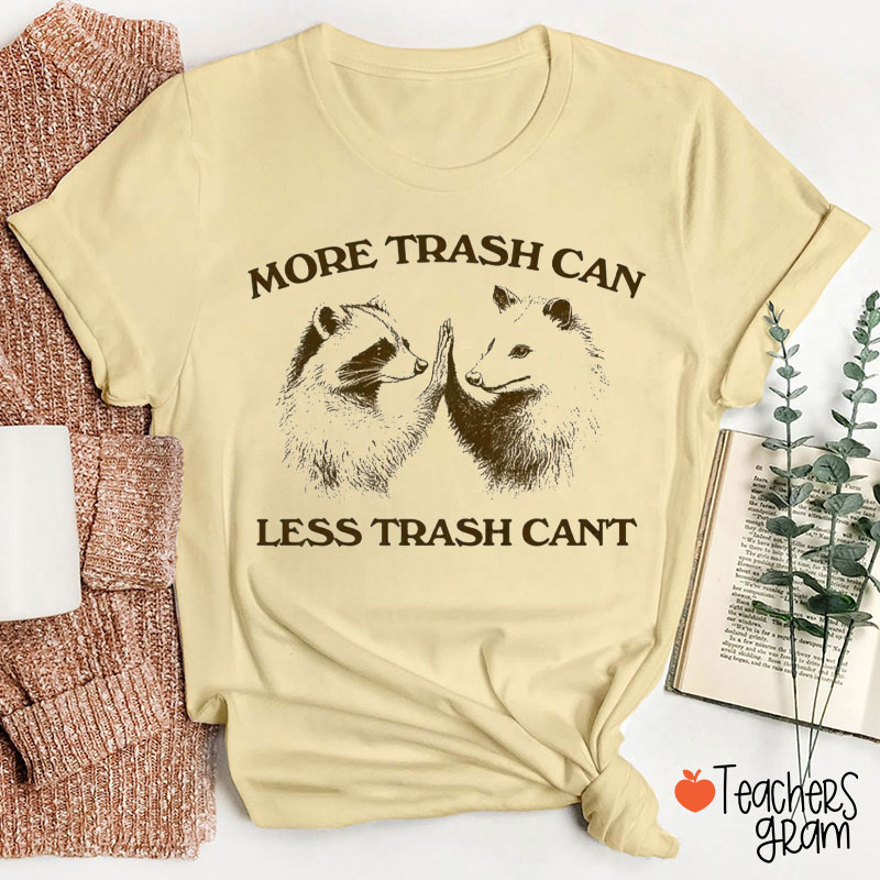 More Trash Can Less Trash Can't Teacher T-Shirt