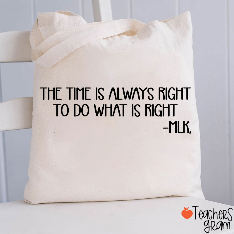 The Time Is Always Right To Do What Is Right Teacher Tote Bag