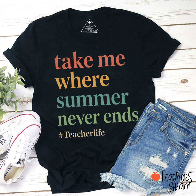 Take Me Where Summer Never Ends Teacher T-Shirt