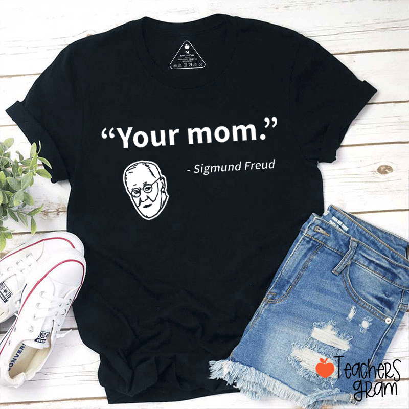 Your Mom Sigmund Freud Teacher T-shirt