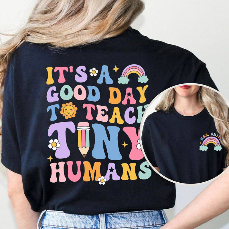 Personalized Name It's A Good Day To Teach Tiny Humans Teacher Two Sided T-Shirt
