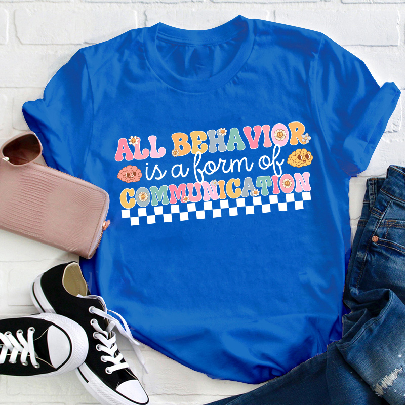 All Behavior Is A Form Of Communication Teacher T-Shirt