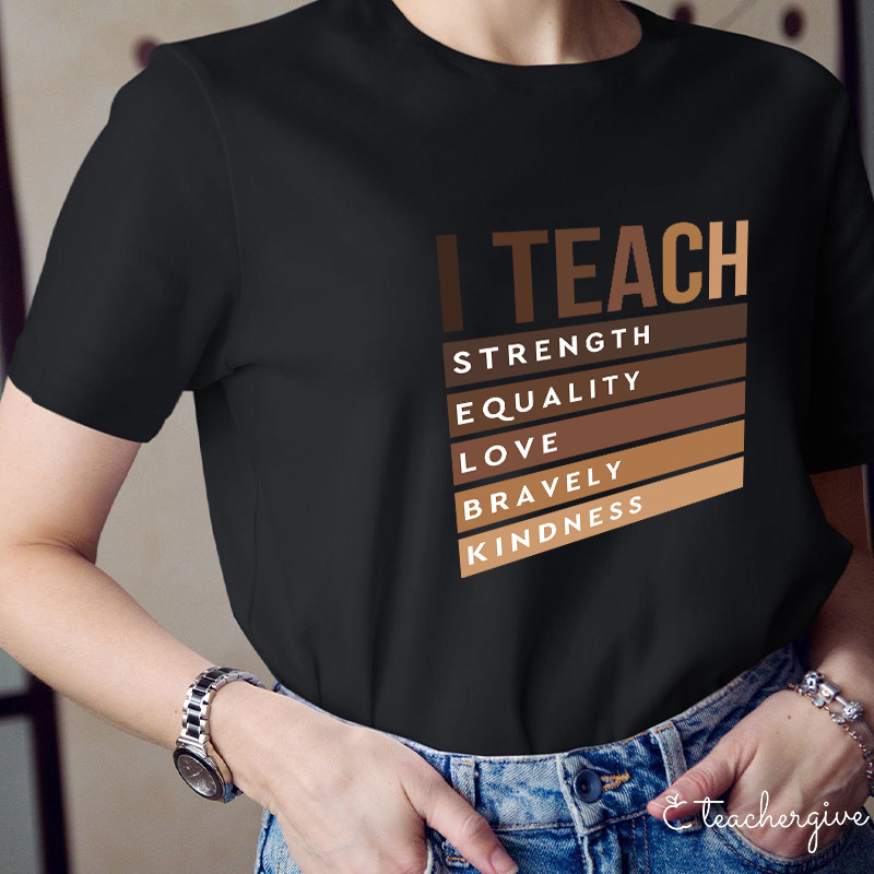I Teach Strength Equality Love Bravery Kindness Teacher T-Shirt