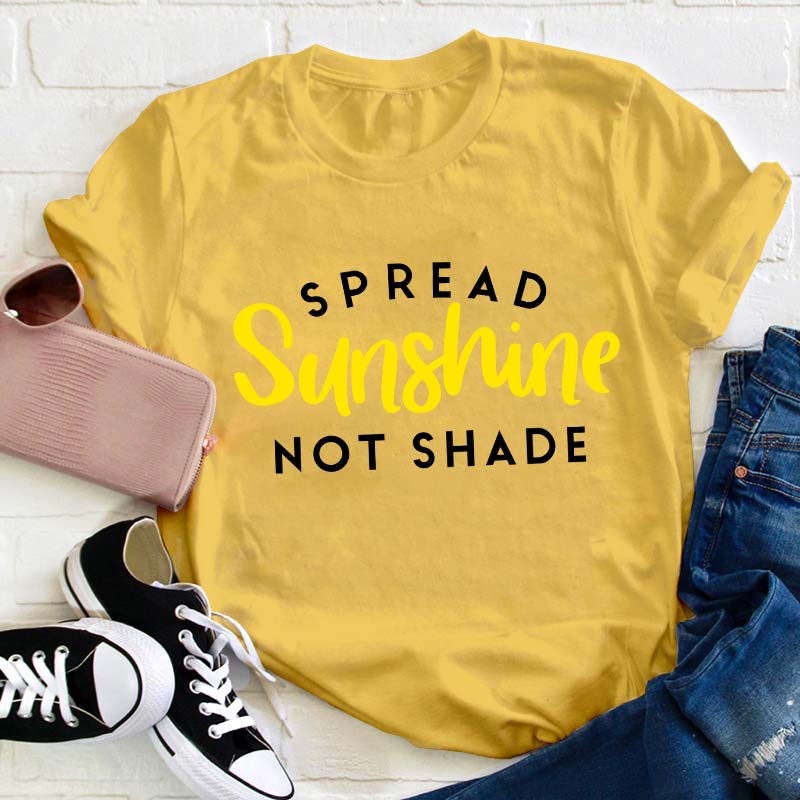 Spread Sunshine Not Shade Teacher T-Shirt