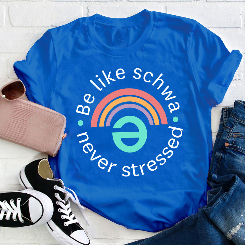 Be Like Schwa Never Stressed Teacher T-Shirt