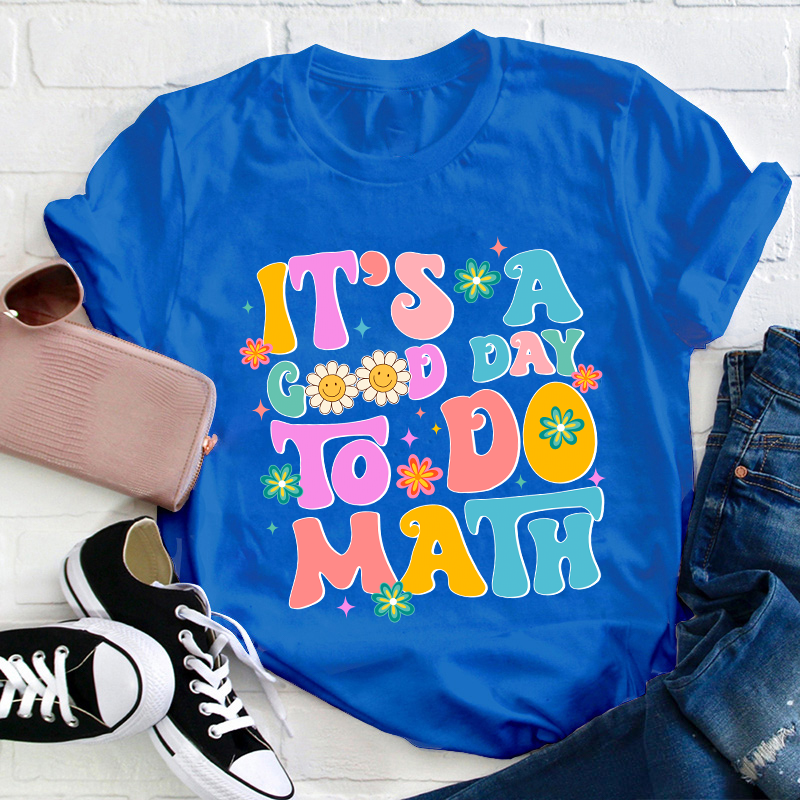It's A Good Day To Do Math Teacher T-Shirt
