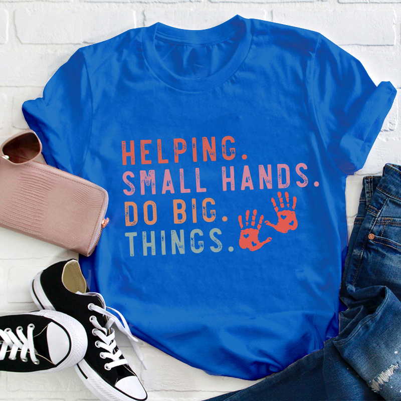 Helping Small Hands Do Big Things Teacher T-Shirt