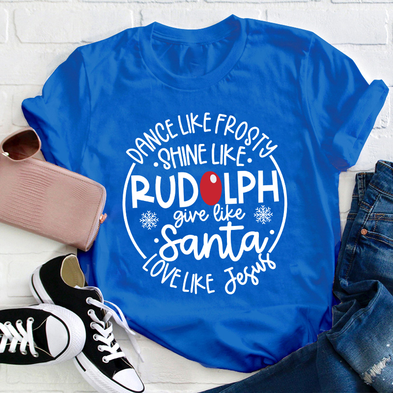 Dance Like Frosty Shine Like Rudolph Teacher T-Shirt