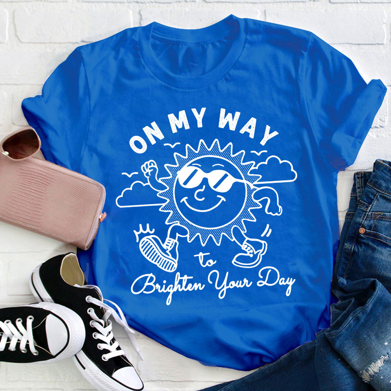 On My Way To Brighter Your Day Teacher T-Shirt