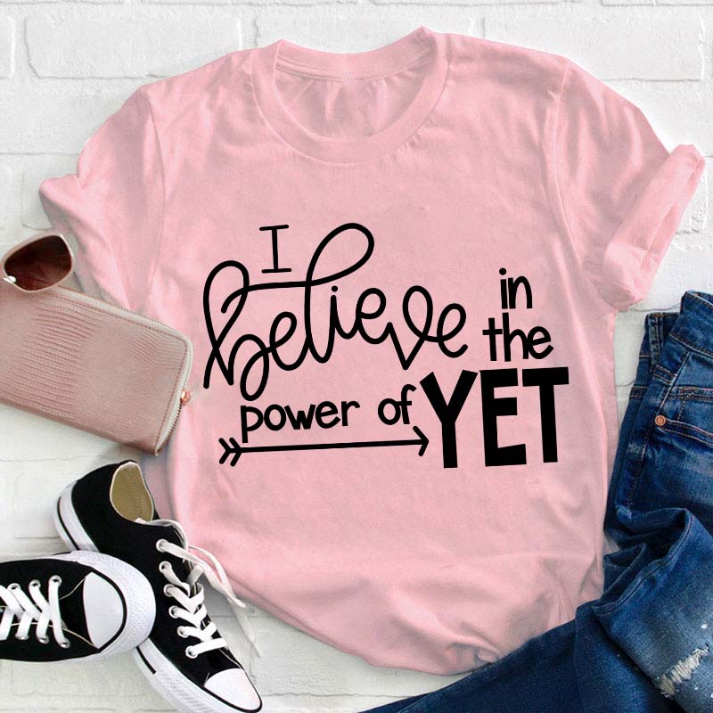 I Believe In The Power Of Yet Teacher T-Shirt