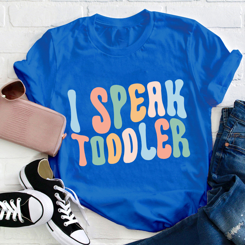 I Speak Toddler Teacher T-Shirt
