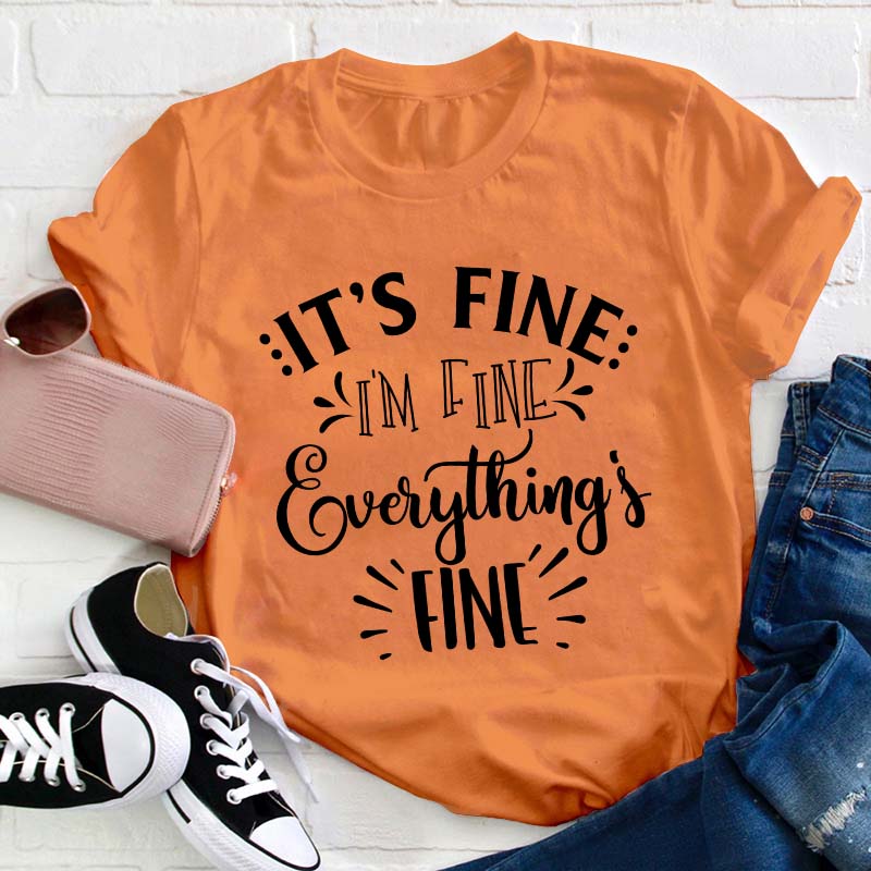 It's Fine I'm Fine Everything Is Fine Teacher T-Shirt