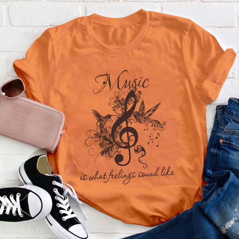 Music Is What Feelings Sound Like Teacher T-Shirt