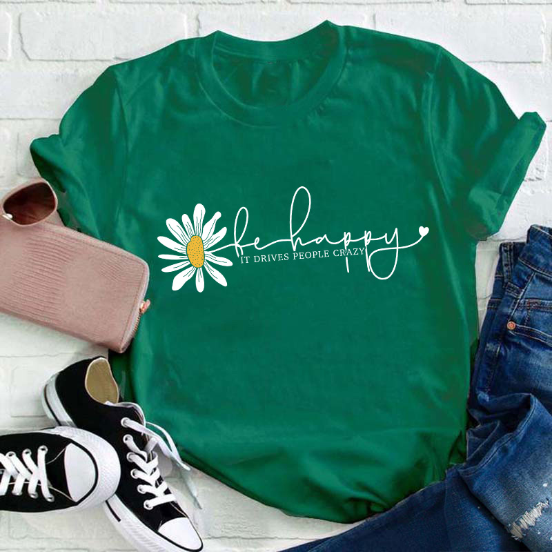 Be Happy It Drives People Crazy Teacher T-Shirt