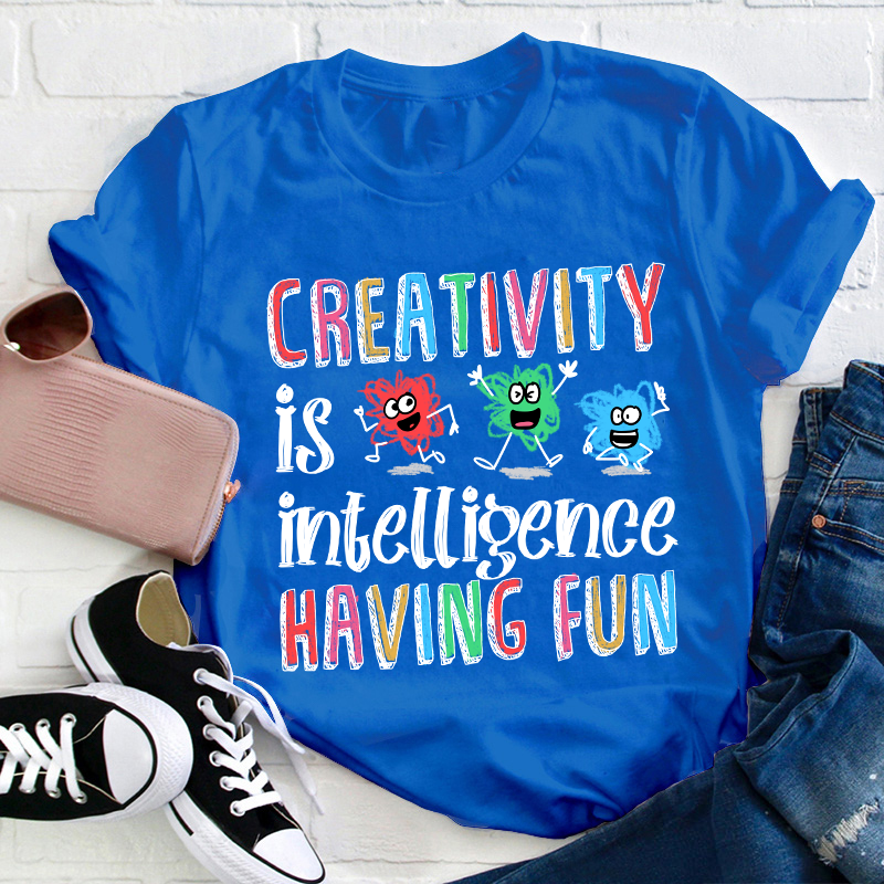 Creativity Is Intelligence Having Fun Teacher T-Shirt