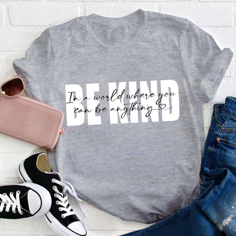 In A World Where You Can Be Anything Be Kind Teacher T-Shirt