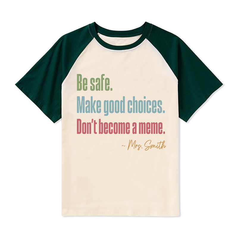 Personalized Name Be Safe Make Good Choices Don't Become A Meme Teacher Raglan T-Shirt