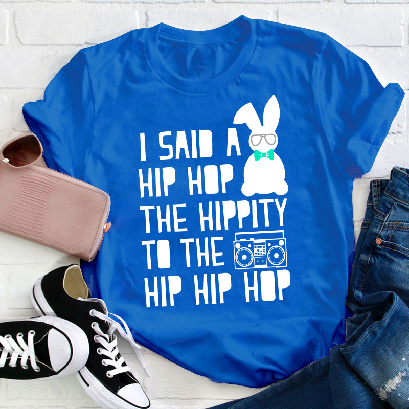 I Said A Hip Hop The Hippity Teacher T-Shirt