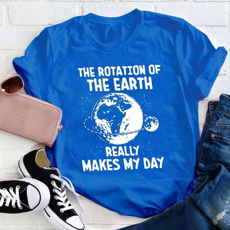 The Rotation Of The Earth Really Makes My Day Teacher T-Shirt