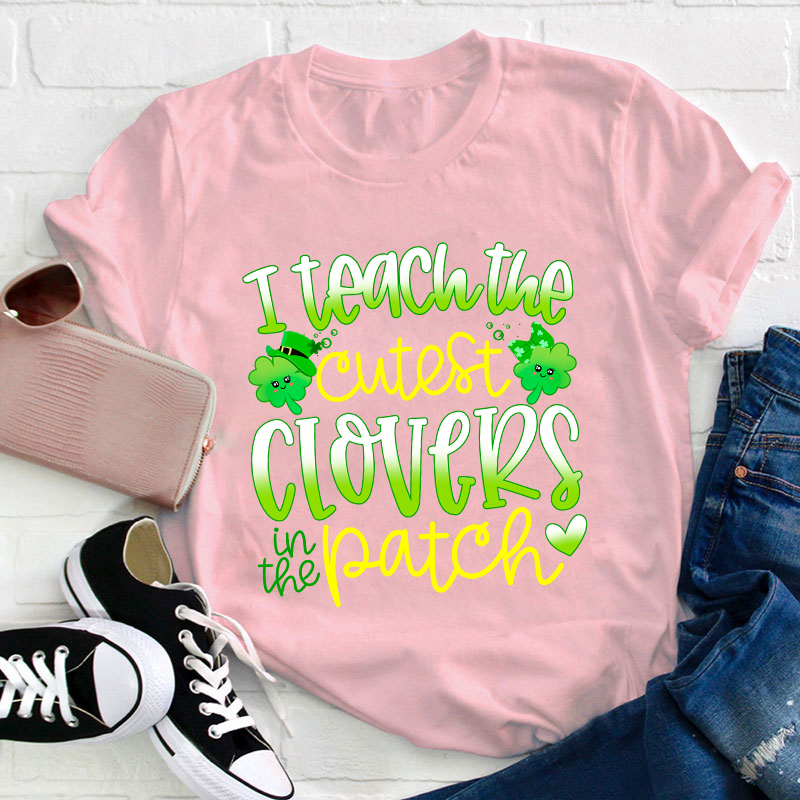 I Teach The Cutest Clovers In The Patch Teacher T-Shirt