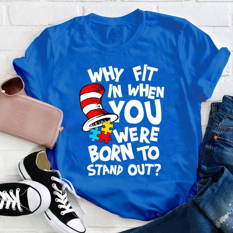 Why Fit In When You Were Born To Stand Out Teacher T-Shirt