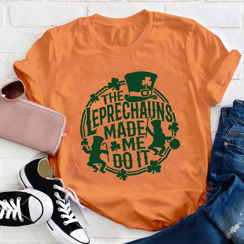 The Leprechauns Made Me Do It Teacher T-Shirt