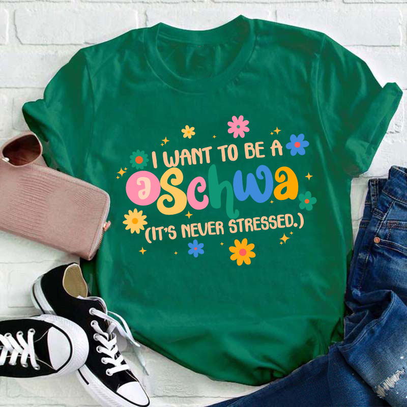 I Want To Be A Schwa It's Never Stressed Teacher T-Shirt