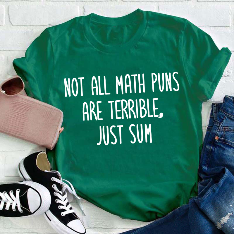 Not All Math Puns Are Terrible Just Sum Teacher T-Shirt