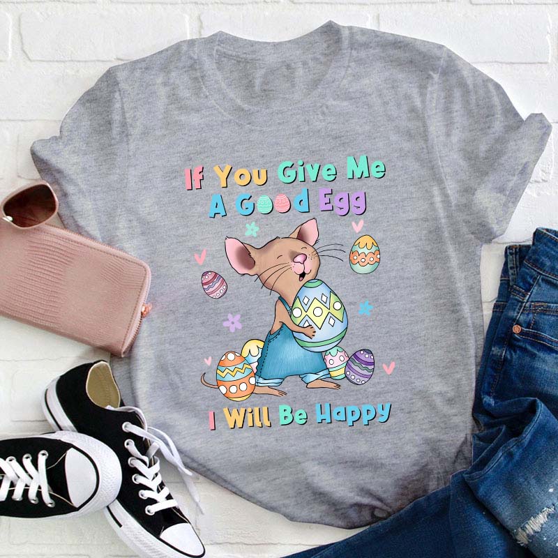 If You Give Me A Good Egg I Will Be Happy Teacher T-Shirt