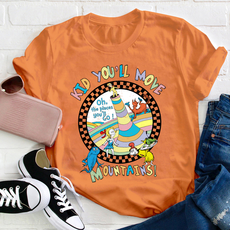 Kid You'll Move Mountains Teacher T-Shirt