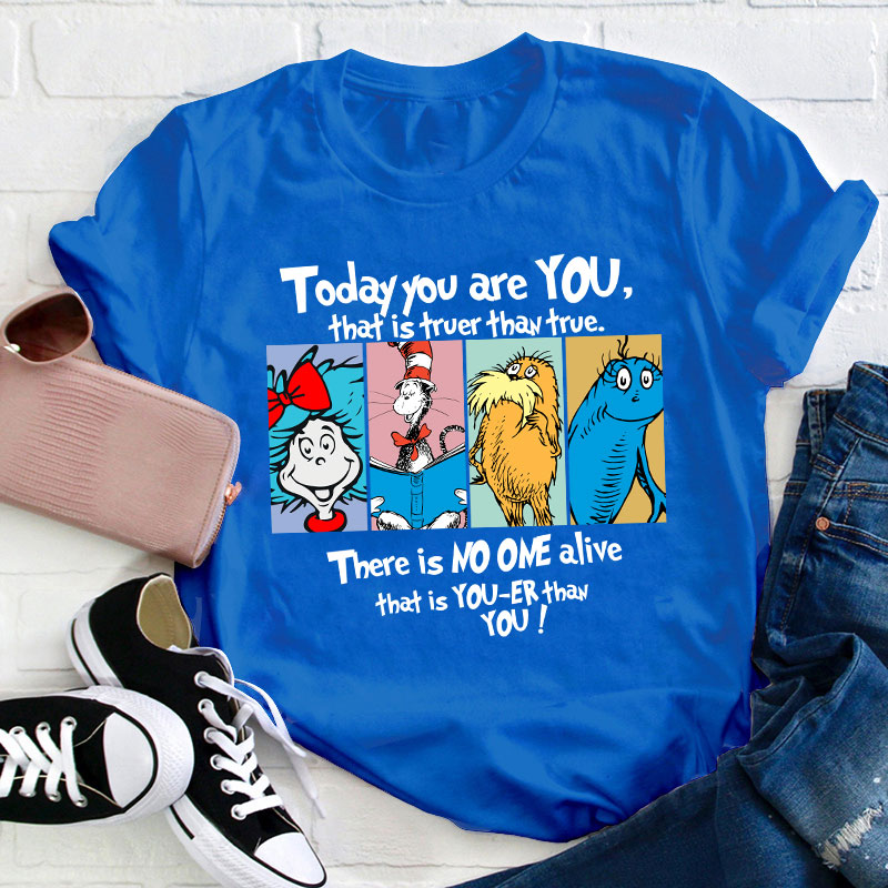 Today You Are You That Is Truer Than True Teacher T-Shirt