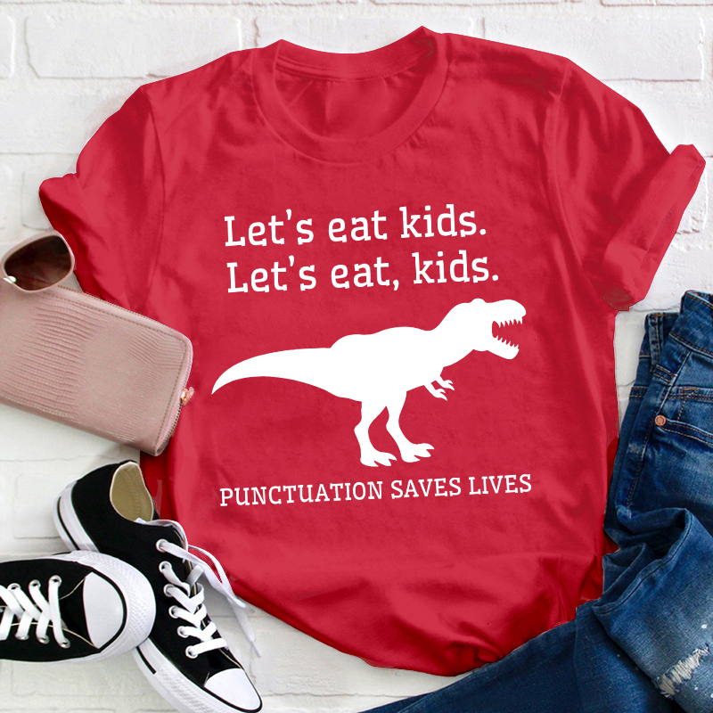 Let's Eat Kids Punctuation Saves Lives Teacher T-Shirt
