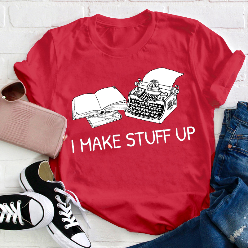 I Make Stuff Up Teacher T-Shirt