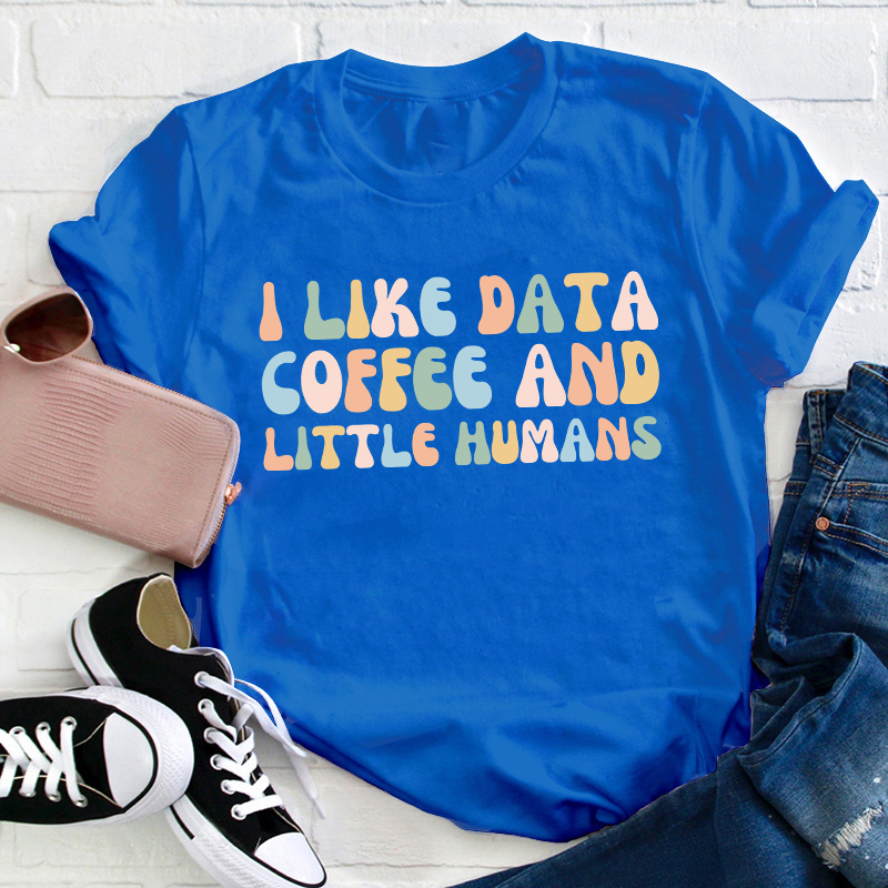 I Like Data Coffee And Little Humans Teacher T-Shirt